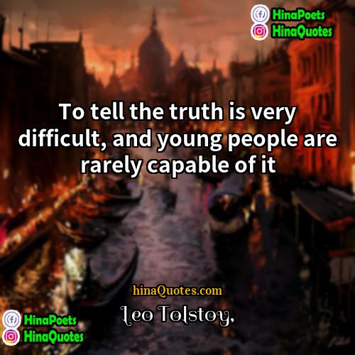 Leo Tolstoy Quotes | To tell the truth is very difficult,